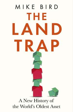 The Land Trap: A New History of the World's Oldest Asset de Mike Bird