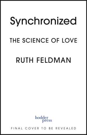 Synchronized: The Science of Love de Ruth Feldman