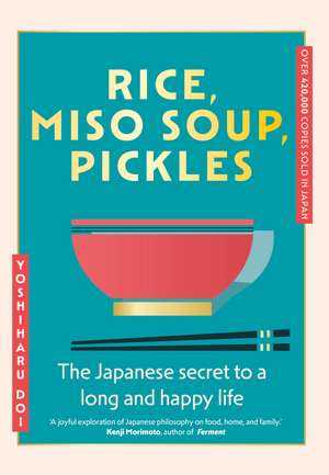 Rice, Miso Soup, Pickles: The Japanese secret to a long and happy life de Yoshiharu Doi