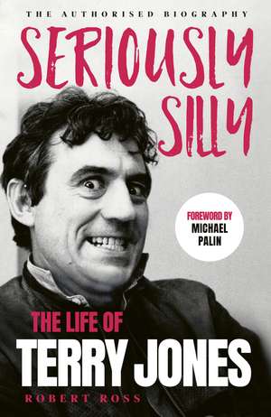Seriously Silly: The Life of Terry Jones (the authorised biography) de Robert Ross