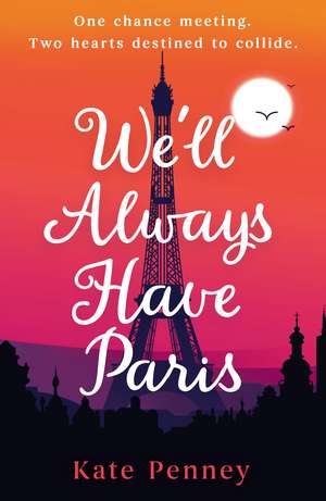 We'll Always Have Paris: The uplifting debut rom-com of the year set against the stunning backdrop of the City of Love de Kate Penney