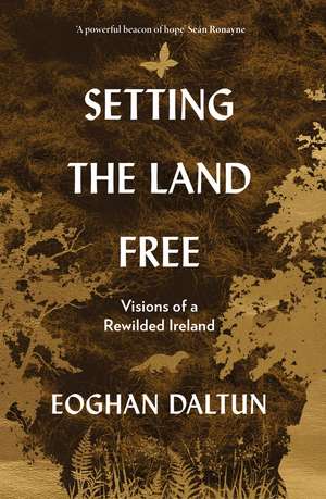 Setting the Land Free: Visions of a Rewilded Ireland de Eoghan Daltun