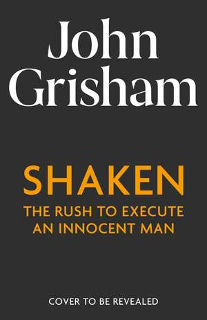 Shaken: The Rush to Execute an Innocent Man de John Grisham