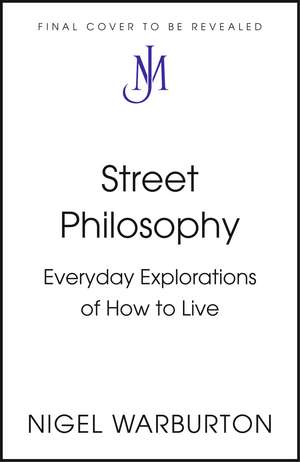 Street Philosophy: Real Life Lessons on How to Live de Nigel Warburton