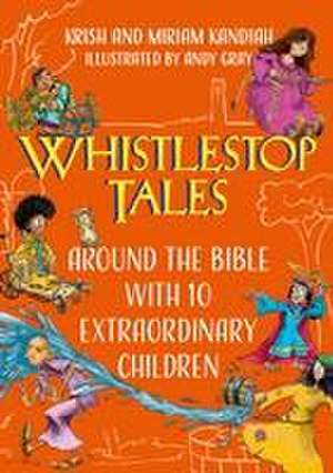 Whistlestop Tales: Around the Bible with 10 Extraordinary Children de Krish Kandiah