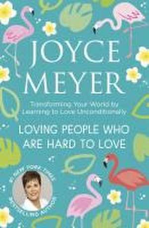 Loving People Who Are Hard to Love de Joyce Meyer