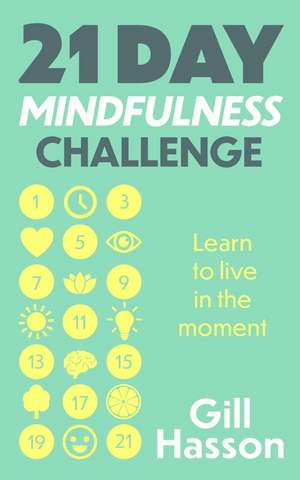 21 Day Mindfulness Challenge: Learn to live in the moment de Gill Hasson