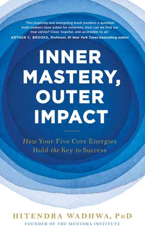 Inner Mastery, Outer Impact: How Your Five Core Energies Hold the Key to Success de Hitendra Wadhwa