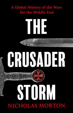 The Crusader Storm: A Global History of the Wars for the Middle East de Nicholas Morton
