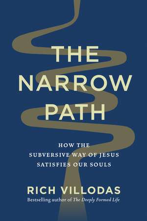 The Narrow Path: How the Subversive Way of Jesus Satisfies Our Souls de Rich Villodas