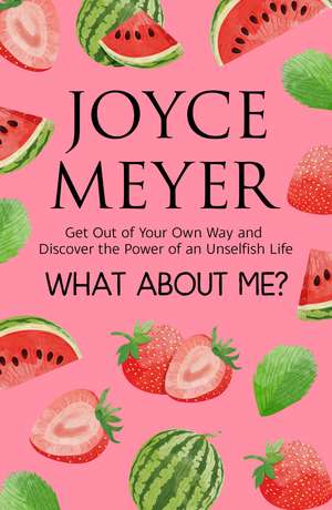 What About Me?: Get Out of Your Own Way and Discover the Joy of an Unselfish Life de Joyce Meyer