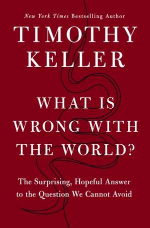 What is Wrong with the World?: The Surprising, Hopeful Answer to the Question We Cannot Avoid de Timothy Keller