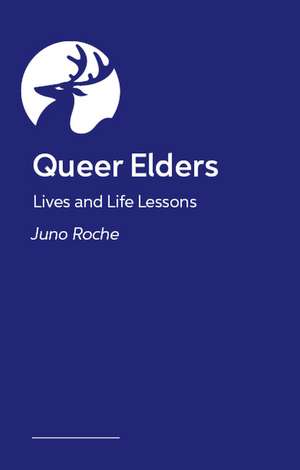 Queer Elders: Lives and Life Lessons de Juno Roche