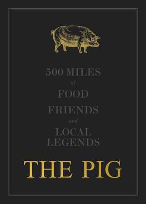 The Pig: 500 Miles of Food, Friends and Local Legends de Robin Hutson