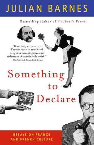 Something to Declare: Essays on France and French Culture de Julian Barnes