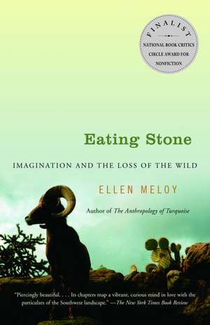 Eating Stone: Imagination and the Loss of the Wild de Ellen Meloy