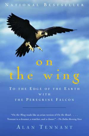 On the Wing: To the Edge of the Earth with the Peregrine Falcon de Alan Tennant