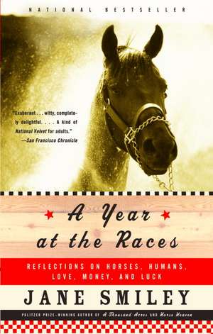 A Year at the Races: Reflections on Horses, Humans, Love, Money, and Luck de Jane Smiley