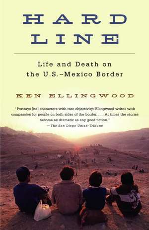 Hard Line: Life and Death on the U.S.-Mexico Border de Ken Ellingwood