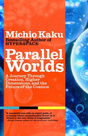 Parallel Worlds: A Journey Through Creation, Higher Dimensions, and the Future of the Cosmos de Michio Kaku