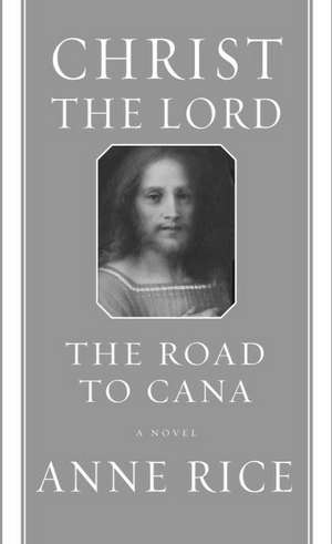 Christ the Lord: The Road to Cana de Anne Rice