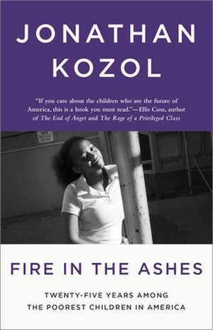 Fire in the Ashes: Twenty-Five Years Among the Poorest Children in America de Jonathan Kozol