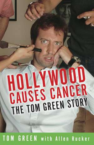 Hollywood Causes Cancer: The Tom Green Story de Tom Green