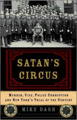 Satan's Circus: Murder, Vice, Police Corruption, and New York's Trial of the Century de Mike Dash