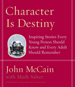 Character Is Destiny: Inspiring Stories Every Young Person Should Know and Every Adult Should Remember de John McCain