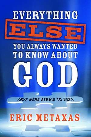 Everything Else You Always Wanted to Know About God (But Were Afraid to Ask) de Eric Metaxas