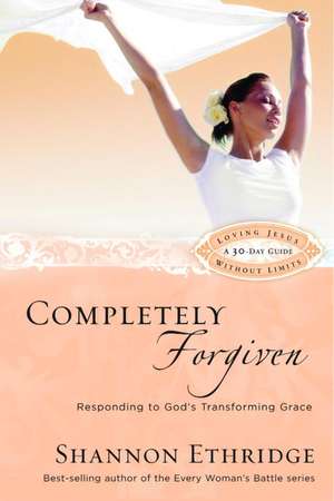 Completely Forgiven: Responding to God's Transforming Grace de Shannon Ethridge