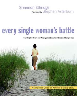 Every Single Woman's Battle: Guarding Your Heart and Mind Against Sexual and Emotional Compromise de Shannon Ethridge