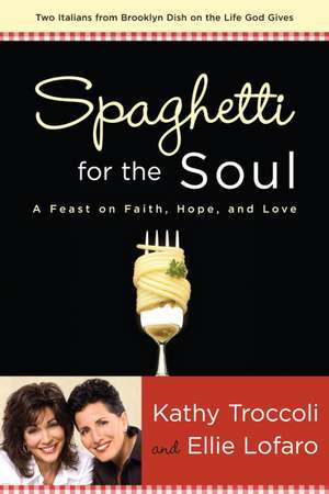 Spaghetti for the Soul: A Feast of Faith, Hope and Love de Kathy Troccoli