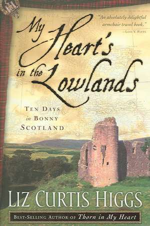 My Heart's in the Lowlands: Ten Days in Bonny Scotland de Liz Curtis Higgs