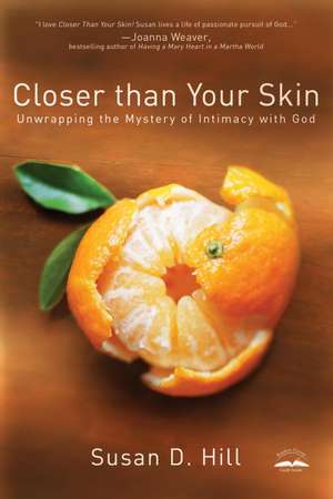 Closer Than Your Skin: Unwrapping the Mystery of Intimacy with God de Susan D. Hill