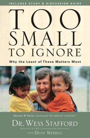 Too Small to Ignore: Why the Least of These Matters Most de Wess Stafford