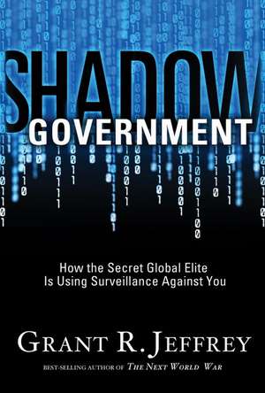 Shadow Government: How the Secret Global Elite Is Using Surveillance Against You de Grant R. Jeffrey