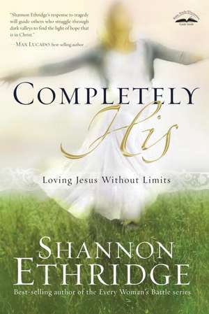 Completely His: Loving Jesus Without Limits de Shannon Ethridge