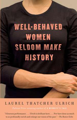 Well-Behaved Women Seldom Make History de Laurel Thatcher Ulrich