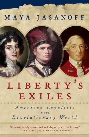 Liberty's Exiles: American Loyalists in the Revolutionary World de Maya Jasanoff