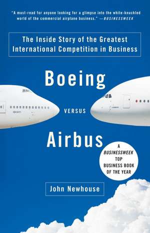 Boeing Versus Airbus: The Inside Story of the Greatest International Competition in Business de John Newhouse