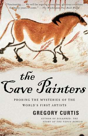 The Cave Painters: Probing the Mysteries of the World's First Artists de Gregory Curtis