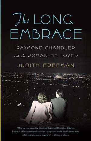 The Long Embrace: Raymond Chandler and the Woman He Loved de Judith Freeman