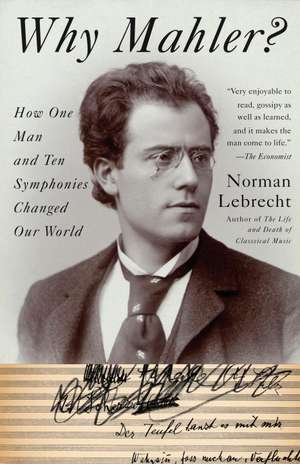 Why Mahler?: How One Man and Ten Symphonies Changed Our World de Norman Lebrecht