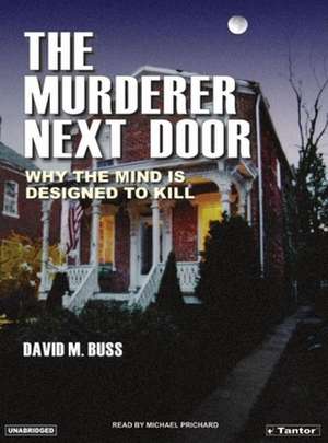 The Murderer Next Door: Why the Mind Is Designed to Kill de Michael Prichard