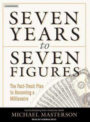 Seven Years to Seven Figures: The Fast-Track Plan to Becoming a Millionaire de Michael Masterson