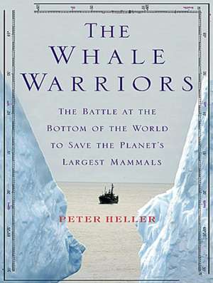 The Whale Warriors: The Battle at the Bottom of the World to Save the Planet's Largest Mammals de Peter Heller