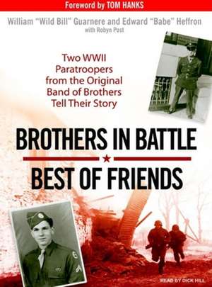 Brothers in Battle, Best of Friends: Two WWII Paratroopers from the Original Band of Brothers Tell Their Story de William Guarnere