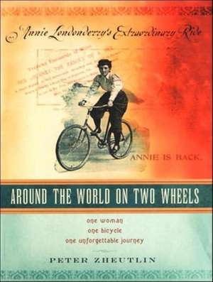 Around the World on Two Wheels: Annie Londonderry's Extraordinary Ride de Peter Zheutlin