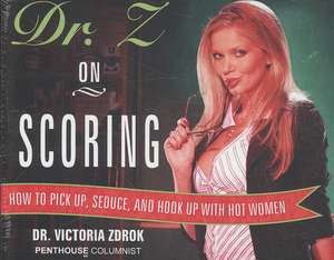 Dr. Z on Scoring: How to Pick Up, Seduce, and Hook Up with Hot Women de Victoria Zdrok